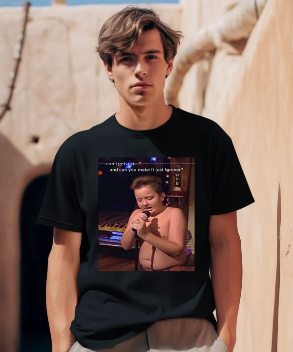 Gibby Singing Can I Get A Kiss And Can You Make It Last Forever Shirt0