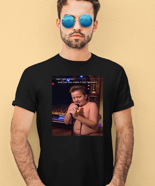 Gibby Singing Can I Get A Kiss And Can You Make It Last Forever Shirt1