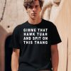 Gimme That Hawk Tuah And Spit On This Thang Shirt