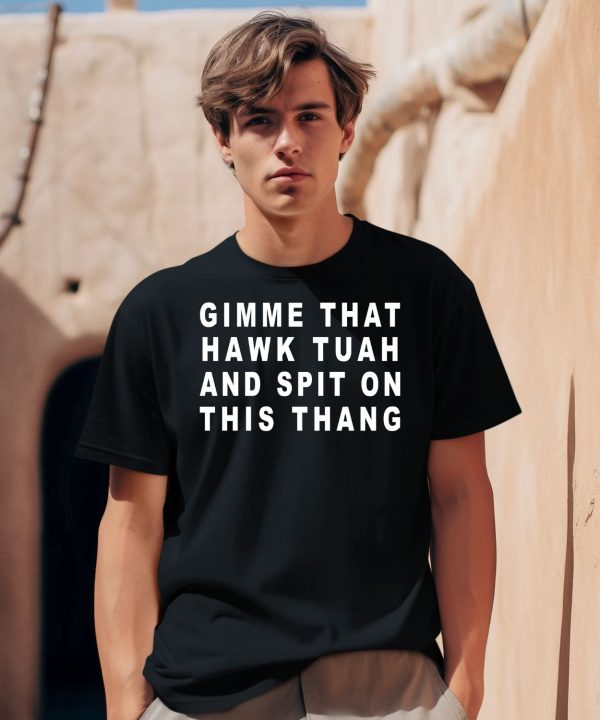 Gimme That Hawk Tuah And Spit On This Thang Shirt