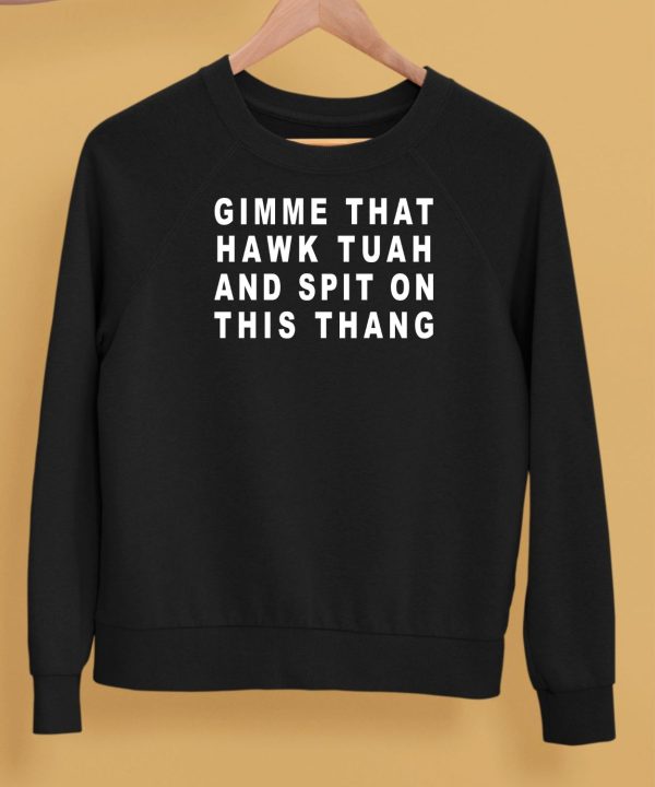 Gimme That Hawk Tuah And Spit On This Thang Shirt5