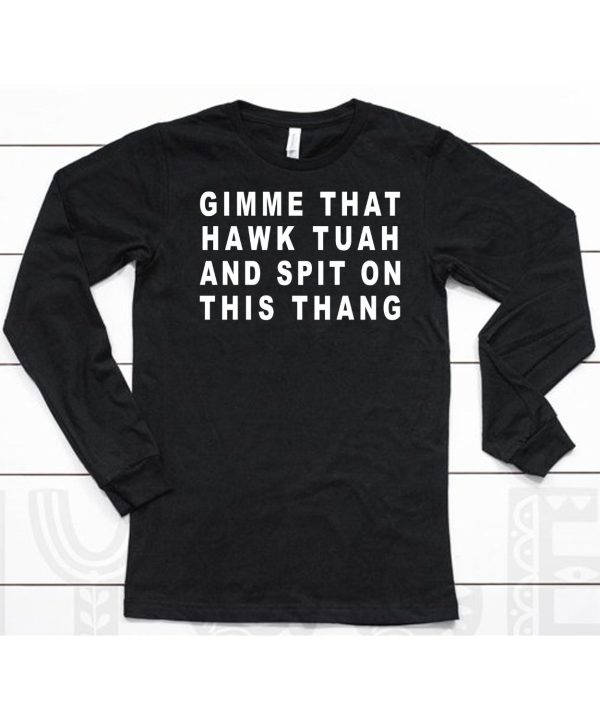 Gimme That Hawk Tuah And Spit On This Thang Shirt6