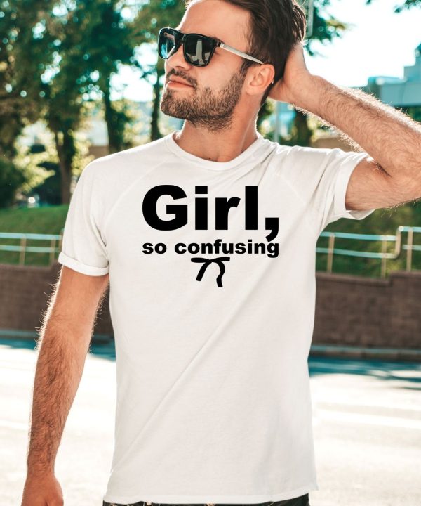 Girl So Confusing Shirt3