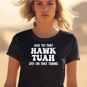 Give Em That Hawk Tuah Spit On That Thang Shirt