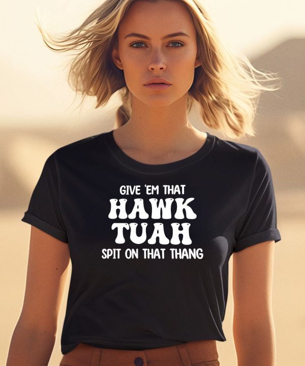 Give Em That Hawk Tuah Spit On That Thang Shirt