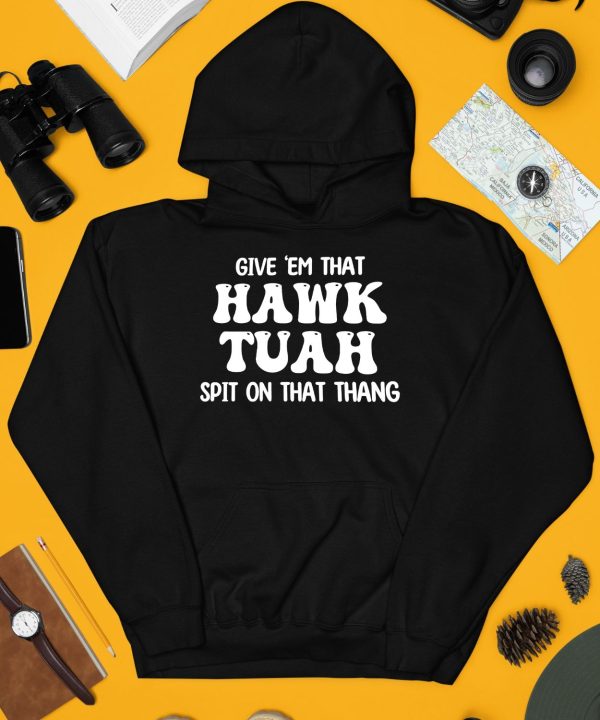 Give Em That Hawk Tuah Spit On That Thang Shirt4