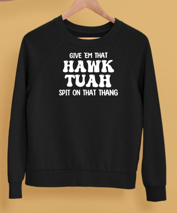 Give Em That Hawk Tuah Spit On That Thang Shirt5