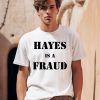 Hayes Is A Fraud Shirt0