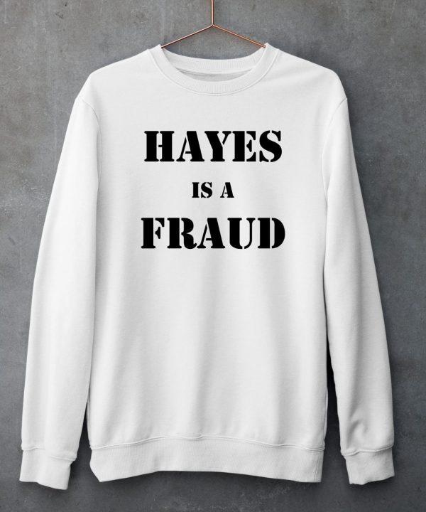 Hayes Is A Fraud Shirt5