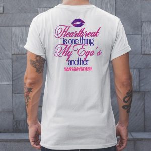 Heartbreak Is One Thing My Egos Another Please Please Please Dont Prove Em Right Shirt2