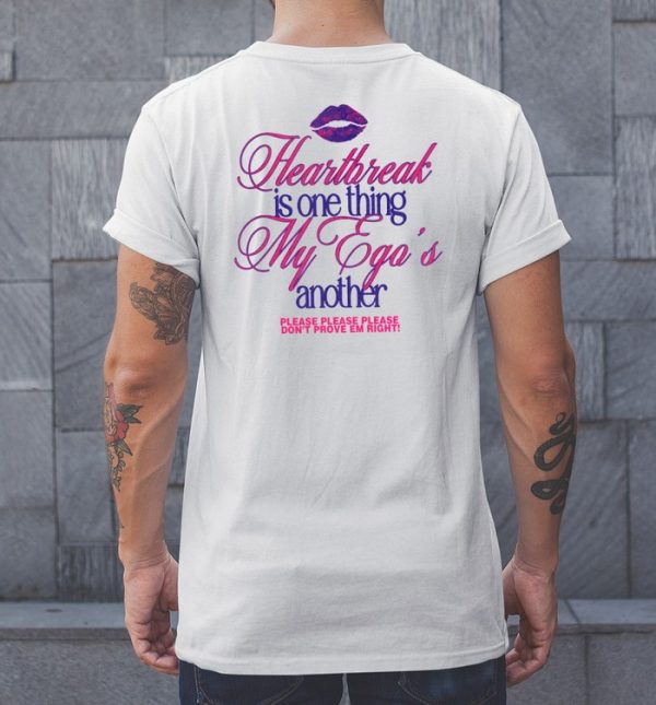 Heartbreak Is One Thing My Egos Another Please Please Please Dont Prove Em Right Shirt2