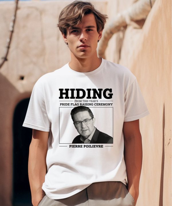 Hiding From This Years Pride Flag Raising Ceremony Pierre Poilievre Shirt