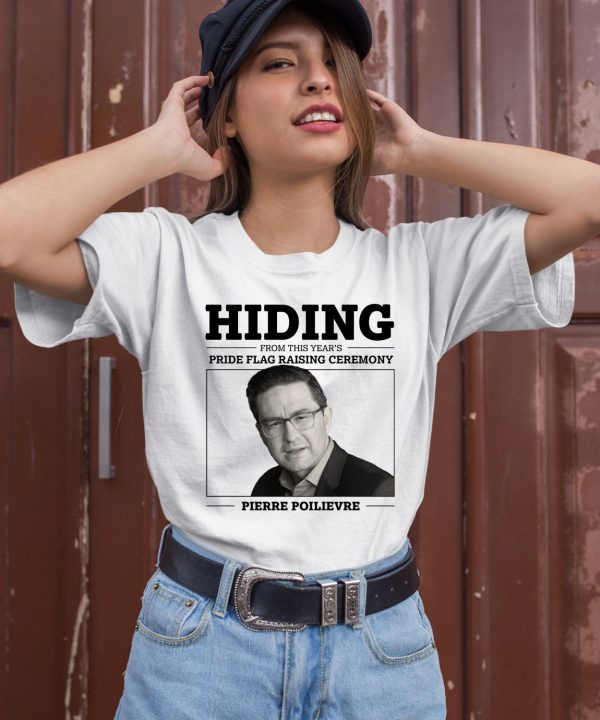 Hiding From This Years Pride Flag Raising Ceremony Pierre Poilievre Shirt2
