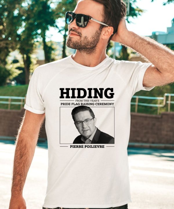 Hiding From This Years Pride Flag Raising Ceremony Pierre Poilievre Shirt3