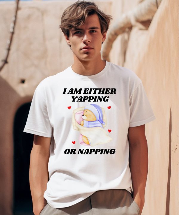 I Am Either Yapping Or Napping Bear Shirt