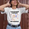 I Am Either Yapping Or Napping Bear Shirt2