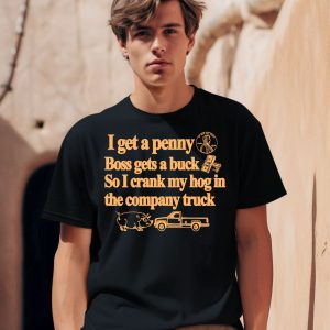 I Get A Penny Boss Gets A Buck So I Crank My Hog In The Company Truck Shirt