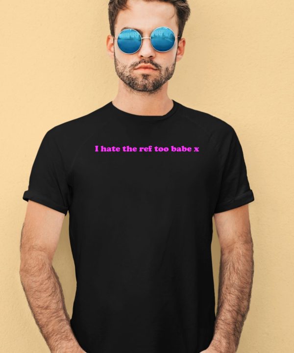 I Hate The Ref Too Babe X Shirt1