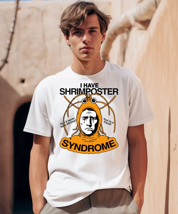 I Have Shrimposter Syndrome Youll Never Be A Shrimp Youre A Fraud Shirt0