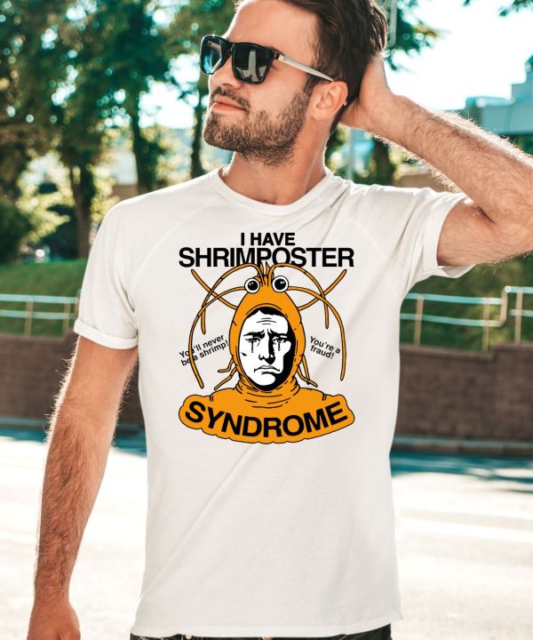 I Have Shrimposter Syndrome Youll Never Be A Shrimp Youre A Fraud Shirt3