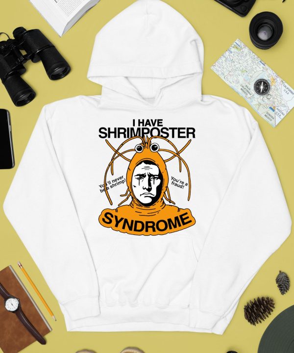 I Have Shrimposter Syndrome Youll Never Be A Shrimp Youre A Fraud Shirt4