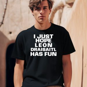 I Just Hope Leon Draisaitl Has Fun Shirt