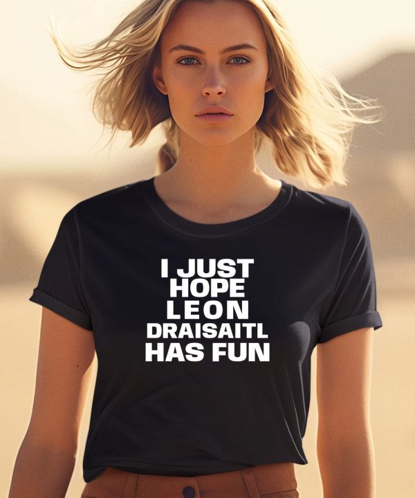 I Just Hope Leon Draisaitl Has Fun Shirt2