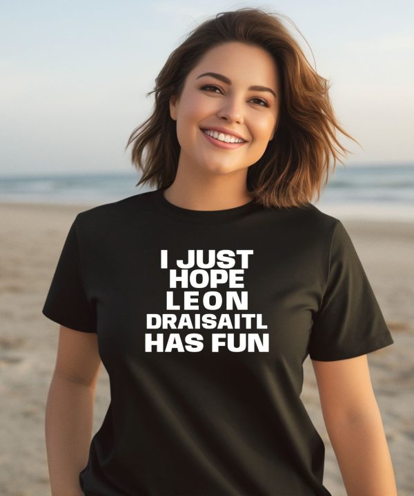 I Just Hope Leon Draisaitl Has Fun Shirt3