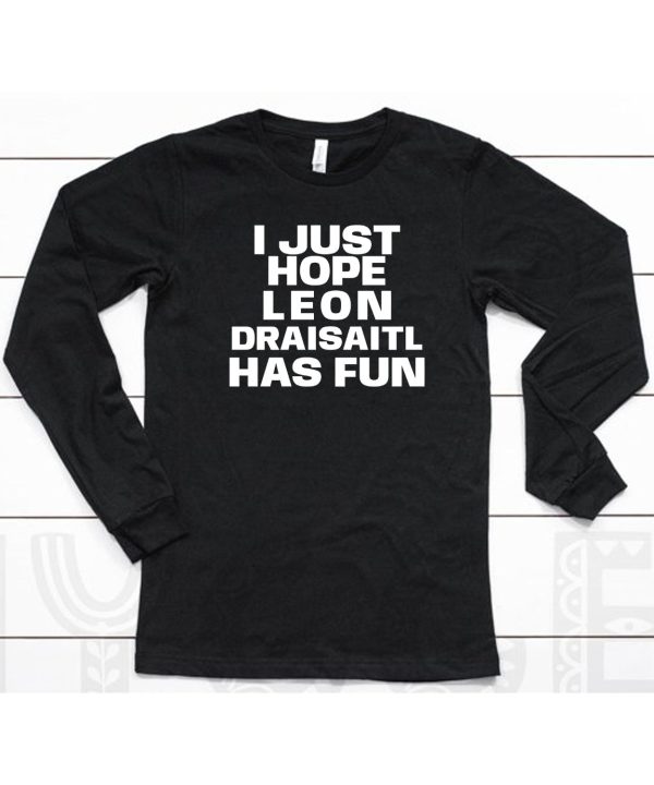 I Just Hope Leon Draisaitl Has Fun Shirt6