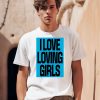 I Love Loving Girls Shirt0