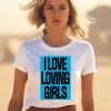 I Love Loving Girls Shirt1