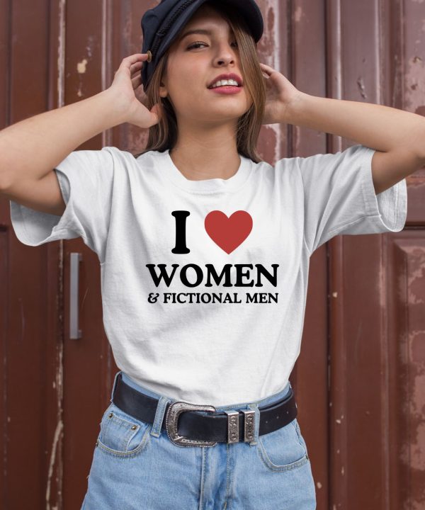 I Love Women And Fictional Men Shirt