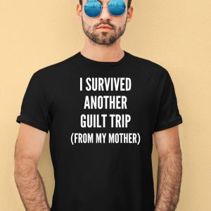 I Survived Another Guilt Trip From My Mother Shirt