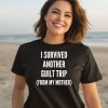 I Survived Another Guilt Trip From My Mother Shirt3