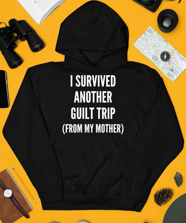I Survived Another Guilt Trip From My Mother Shirt4