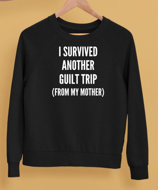 I Survived Another Guilt Trip From My Mother Shirt5