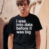 I Was Into Data Before It Was Big Shirt