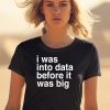 I Was Into Data Before It Was Big Shirt2