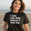 I Was Into Data Before It Was Big Shirt3