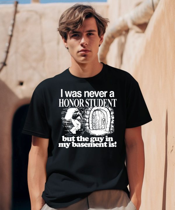 I Was Never A Honor Student But The Guy In My Basement Is Shirt0