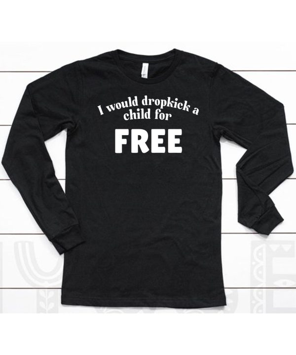 I Would Dropkick A Child For Free Shirt6