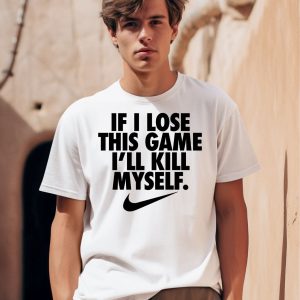 If I Lose This Game Ill Kill Myself Shirt