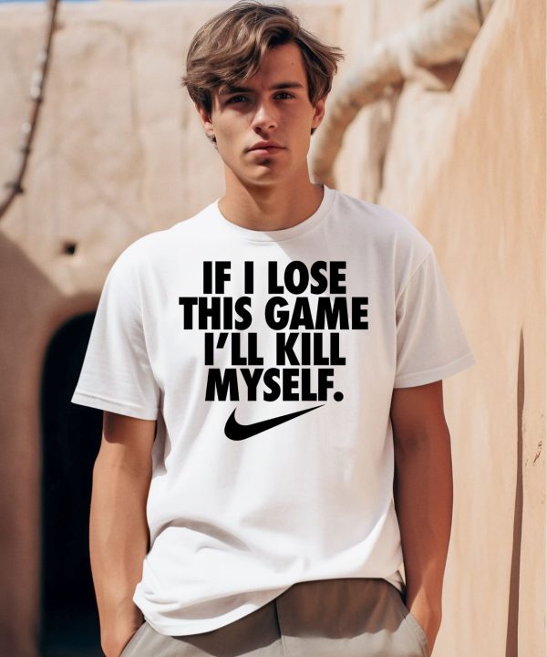 If I Lose This Game Ill Kill Myself Shirt