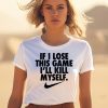 If I Lose This Game Ill Kill Myself Shirt1