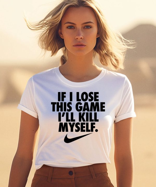 If I Lose This Game Ill Kill Myself Shirt1