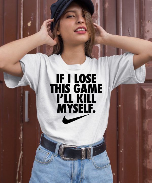 If I Lose This Game Ill Kill Myself Shirt2