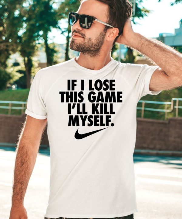 If I Lose This Game Ill Kill Myself Shirt3