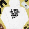 If I Lose This Game Ill Kill Myself Shirt4