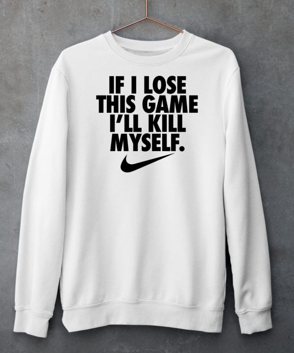 If I Lose This Game Ill Kill Myself Shirt5