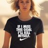 If I Miss This Goal Ill Kill Myself Shirt2